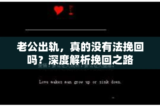 老公出轨，真的没有法挽回吗？深度解析挽回之路