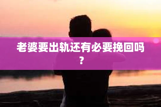 老婆要出轨还有必要挽回吗？
