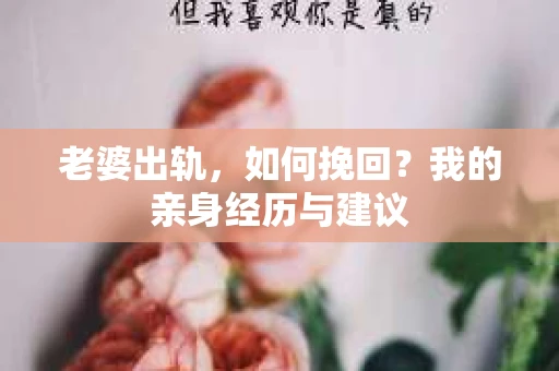 老婆出轨，如何挽回？我的亲身经历与建议