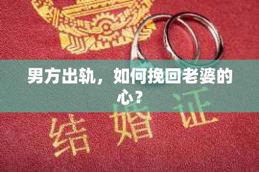 男方出轨，如何挽回老婆的心？