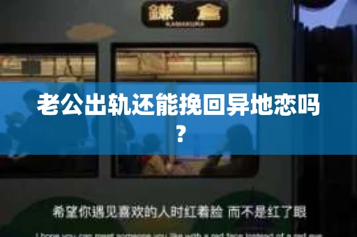 老公出轨还能挽回异地恋吗？