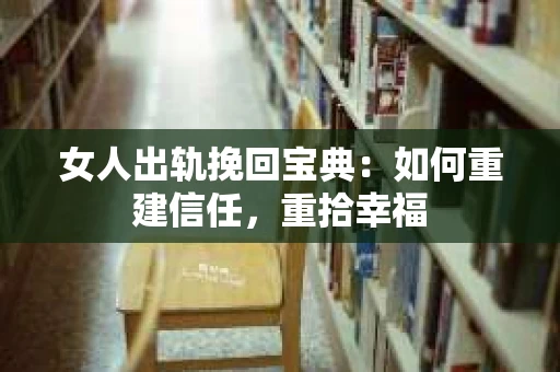 女人出轨挽回宝典：如何重建信任，重拾幸福