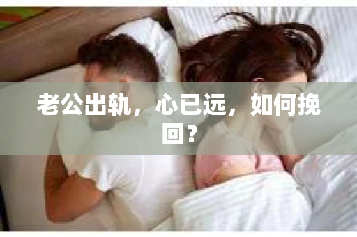 老公出轨，心已远，如何挽回？