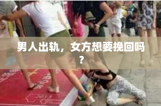 男人出轨，女方想要挽回吗？