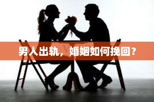 男人出轨，婚姻如何挽回？
