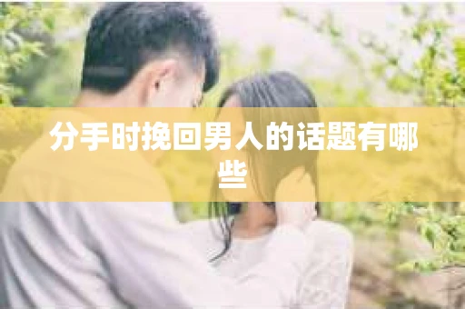 分手时挽回男人的话题有哪些