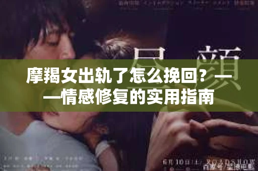 摩羯女出轨了怎么挽回？——情感修复的实用指南