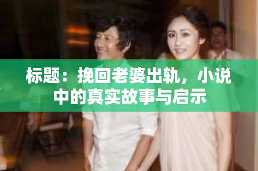 标题：挽回老婆出轨，小说中的真实故事与启示