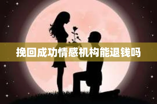 挽回成功情感机构能退钱吗