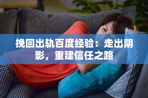 挽回出轨百度经验：走出阴影，重建信任之路