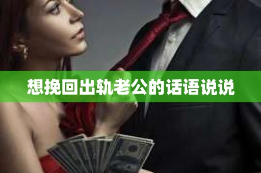 想挽回出轨老公的话语说说