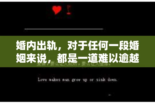 婚内出轨，对于任何一段婚姻来说，都是一道难以逾越的鸿沟。当爱情变得复杂，当信任被打破，如何挽回男人的心，成为许多妻子心中的难题。今天，我们就来聊聊这个话题，用一些真诚的句子，希望能为那些正在努力挽回婚姻的人提供一些帮助。