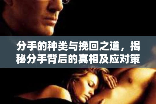 分手的种类与挽回之道，揭秘分手背后的真相及应对策略