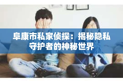 阜康市私家侦探：揭秘隐私守护者的神秘世界