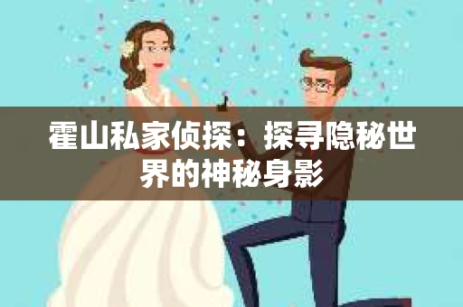 霍山私家侦探：探寻隐秘世界的神秘身影