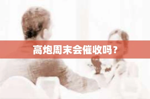 高炮周末会催收吗？