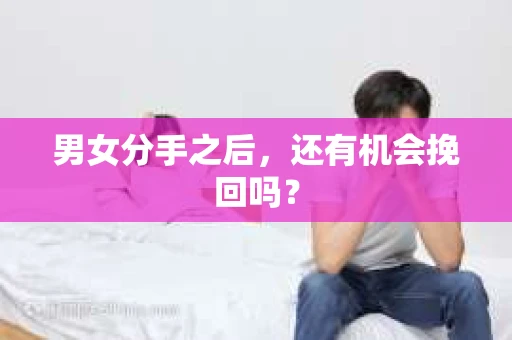 男女分手之后，还有机会挽回吗？