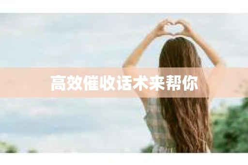 高效催收话术来帮你