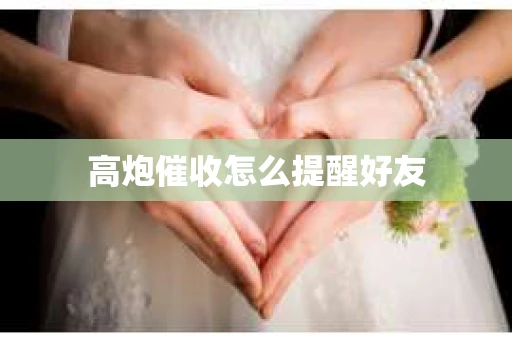 高炮催收怎么提醒好友