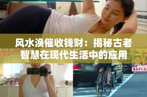 风水涣催收钱财：揭秘古老智慧在现代生活中的应用