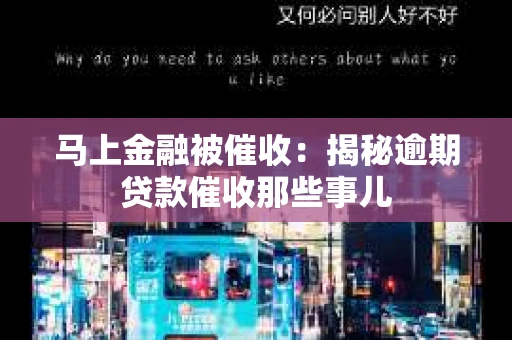 马上金融被催收：揭秘逾期贷款催收那些事儿
