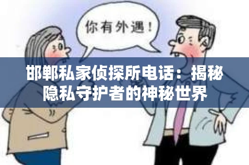 邯郸私家侦探所电话：揭秘隐私守护者的神秘世界