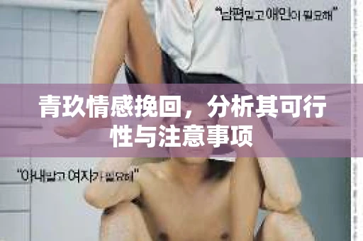 青玖情感挽回，分析其可行性与注意事项
