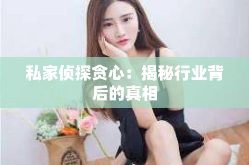 私家侦探贪心：揭秘行业背后的真相