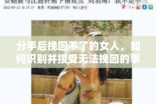 分手后挽回不了的女人，如何识别并接受无法挽回的事实