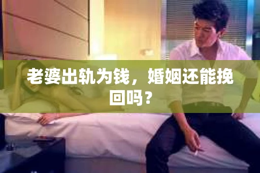 老婆出轨为钱，婚姻还能挽回吗？