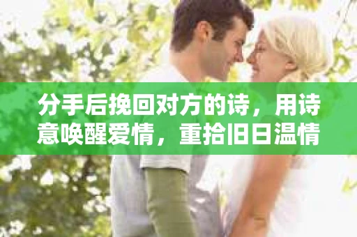 分手后挽回对方的诗，用诗意唤醒爱情，重拾旧日温情